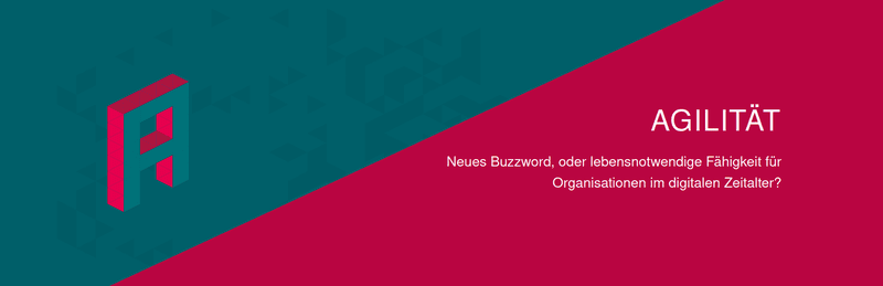 Agilität -- Neues Buzzword, oder lebensnotwendige Fähigkeit für Organisationen im digitalen Zeitalter?